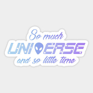 So Much Universe And So Little Time Sticker